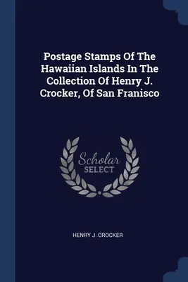 Briefmarken der hawaiianischen Inseln in der Sammlung von Henry J. Crocker aus San Franisco - Postage Stamps Of The Hawaiian Islands In The Collection Of Henry J. Crocker, Of San Franisco
