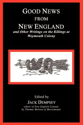 Gute Nachrichten aus Neuengland: Und andere Schriften über die Morde in der Kolonie Weymouth - Good News from New England: And Other Writings on the Killings at Weymouth Colony