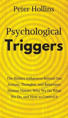 Psychologische Auslöser: Die menschliche Natur, Irrationalität und warum wir tun, was wir tun. Die verborgenen Einflüsse hinter unseren Handlungen, Gedanken und Verhaltensweisen - Psychological Triggers: Human Nature, Irrationality, and Why We Do What We Do. The Hidden Influences Behind Our Actions, Thoughts, and Behavio