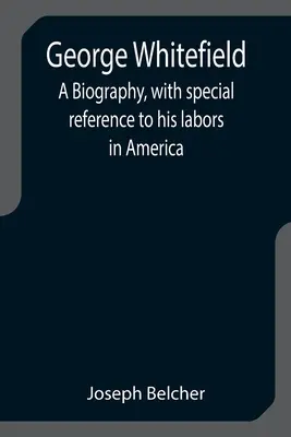 George Whitefield: Eine Biographie, mit besonderer Berücksichtigung seines Wirkens in Amerika - George Whitefield: A Biography, with special reference to his labors in America