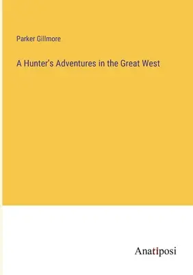 Die Abenteuer eines Jägers im Wilden Westen - A Hunter's Adventures in the Great West