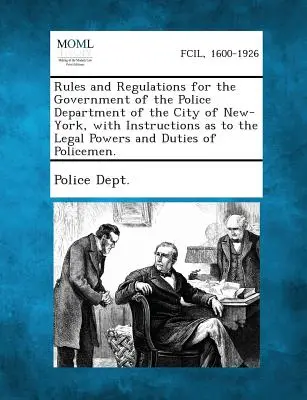 Rules and Regulations for the Government of the Police Department of the City of New-York, with Instructions as to the Legal Powers and Duties of Poli