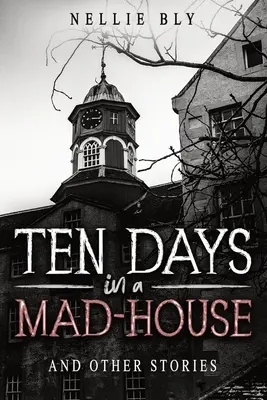 Zehn Tage in einem Irrenhaus: Und andere Geschichten - Ten Days in a Mad-House: And Other Stories