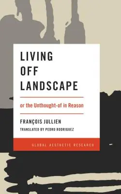 Leben abseits der Landschaft: oder das Ungedachte in der Vernunft - Living Off Landscape: or the Unthought-of in Reason