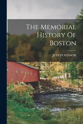 Die Gedenkgeschichte von Boston - The Memorial History Of Boston