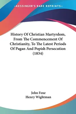 Geschichte des christlichen Märtyrertums von den Anfängen des Christentums bis zu den letzten Perioden der heidnischen und päpstlichen Verfolgung (1834) - History Of Christian Martyrdom, From The Commencement Of Christianity, To The Latest Periods Of Pagan And Popish Persecution (1834)