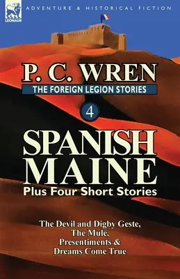 Die Fremdenlegion Geschichten 4: Spanish Maine Plus Vier Kurzgeschichten: Der Teufel und Digby Geste, das Maultier, Vorahnungen und Träume werden wahr - The Foreign Legion Stories 4: Spanish Maine Plus Four Short Stories: The Devil and Digby Geste, the Mule, Presentiments, & Dreams Come True