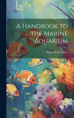 Ein Handbuch für das Meeresaquarium - A Handbook to the Marine Aquarium