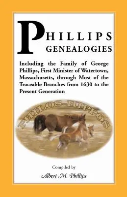 Phillips Genealogies; Einschließlich der Familie von George Phillips, dem ersten Pfarrer von Watertown, Massachusetts, durch die meisten der nachweisbaren Zweige von - Phillips Genealogies; Including the Family of George Phillips, First Minister of Watertown, Massachusetts, Through Most of the Traceable Branches from