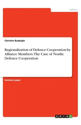 Regionalisierung der Verteidigungszusammenarbeit von Bündnismitgliedern. Der Fall der nordischen Verteidigungskooperation - Regionalization of Defence Cooperation by Alliance Members. The Case of Nordic Defence Cooperation