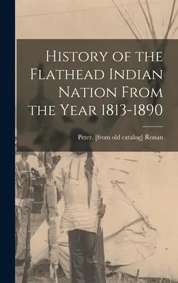 Geschichte der Flathead Indian Nation von 1813-1890 - History of the Flathead Indian Nation From the Year 1813-1890