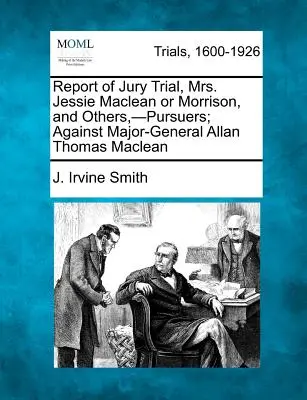 Bericht des Geschworenenprozesses, Mrs. Jessie MacLean oder Morrison und andere, -Verfolger; gegen Generalmajor Allan Thomas MacLean - Report of Jury Trial, Mrs. Jessie MacLean or Morrison, and Others, -Pursuers; Against Major-General Allan Thomas MacLean