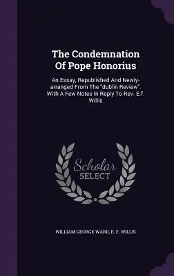 Die Verurteilung von Papst Honorius: Ein Essay, wiederveröffentlicht und neu arrangiert aus der dublin Review