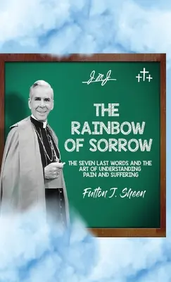 Der Regenbogen des Schmerzes: Die sieben letzten Worte und die Kunst, Schmerz und Leid zu verstehen - The Rainbow of Sorrow: The Seven Last Words and the Art of Understanding Pain and Suffering