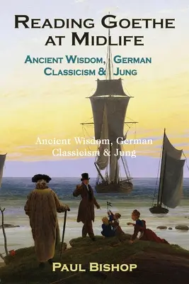 Goethe in der Lebensmitte lesen: Antike Weisheit, deutsche Klassik und Jung - Reading Goethe at Midlife: Ancient Wisdom, German Classicism, and Jung