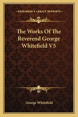 Die Werke des Hochwürden George Whitefield V5 - The Works Of The Reverend George Whitefield V5