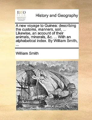 A New Voyage to Guinea: Beschreibend die Sitten, Gebräuche, Boden, ... Likewise, an Account of Their Animals, Minerals, &C. ... mit einem Alphabetischen - A New Voyage to Guinea: Describing the Customs, Manners, Soil, ... Likewise, an Account of Their Animals, Minerals, &C. ... with an Alphabetic