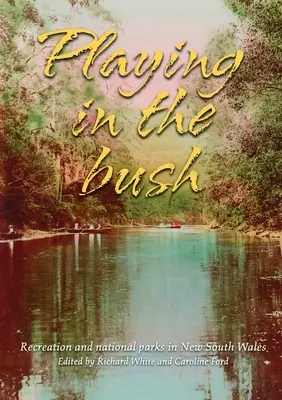 Spielen im Busch: Erholung und Nationalparks in New South Wales - Playing in the Bush: Recreation and National Parks in New South Wales