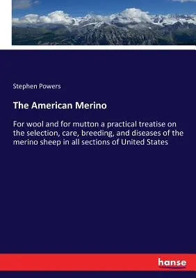 Das amerikanische Merino: Für Wolle und Hammelfleisch eine praktische Abhandlung über die Auswahl, Pflege, Zucht und Krankheiten des Merinoschafs in allen - The American Merino: For wool and for mutton a practical treatise on the selection, care, breeding, and diseases of the merino sheep in all