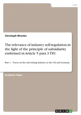 The relevance of industry self-regulation in the light of the principle of subsidiarity enshrined in Article 5 para 3 TEU: Part 1 - Focus on the adver