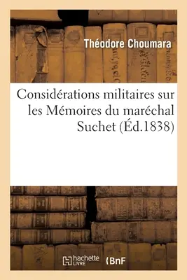 Military Considerations Sur Les Mmoires Du Marchal Suchet: Correspondance Entre Les Marchaux Soult Et Suchet. Geschichte ihrer Operationspläne. - Considrations Militaires Sur Les Mmoires Du Marchal Suchet: Correspondance Entre Les Marchaux Soult Et Suchet. Historique de Leurs Plans d'Oprati