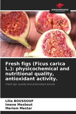 Frische Feigen (Ficus carica L.): physikochemische und ernährungsphysiologische Qualität, antioxidative Aktivität. - Fresh figs (Ficus carica L.): physicochemical and nutritional quality, antioxidant activity.