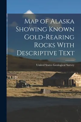 Karte von Alaska mit bekannten goldhaltigen Gesteinen und beschreibendem Text - Map of Alaska Showing Known Gold-Rearing Rocks With Descriptive Text