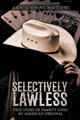 Selektiv gesetzlos: Die wahre Geschichte von Emmett Long, einem amerikanischen Original - Selectively Lawless: True Story of Emmett Long an American Original