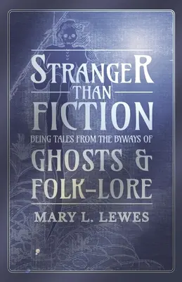 Stranger than Fiction - Geschichten aus dem Reich der Geister und des Volksglaubens - Stranger than Fiction - Being Tales from the Byways of Ghosts and Folk-Lore