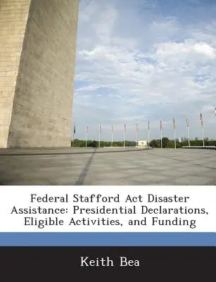 Katastrophenhilfe nach dem Stafford Act: Erklärungen des Präsidenten, förderungswürdige Aktivitäten und Finanzierung - Federal Stafford Act Disaster Assistance: Presidential Declarations, Eligible Activities, and Funding