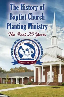 Die Geschichte der baptistischen Gemeindegründungsarbeit: Die ersten 25 Jahre - The History of Baptist Church Planting Ministry: The First 25 Years
