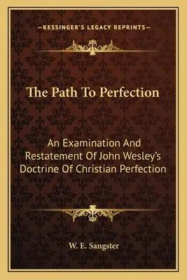 Der Weg zur Vollkommenheit: Eine Untersuchung und Neuformulierung von John Wesleys Lehre der christlichen Vollkommenheit - The Path To Perfection: An Examination And Restatement Of John Wesley's Doctrine Of Christian Perfection