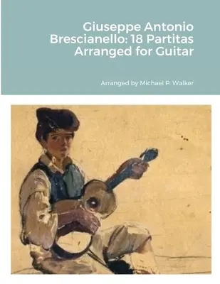 Giuseppe Antonio Brescianello: 18 Partiten arrangiert für Gitarre - Giuseppe Antonio Brescianello: 18 Partitas Arranged for Guitar