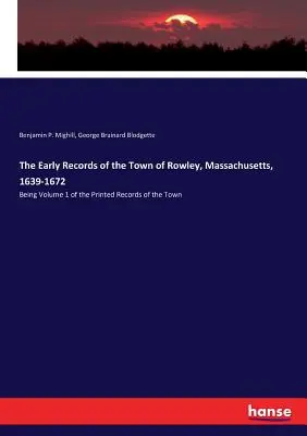 Die frühen Aufzeichnungen der Stadt Rowley, Massachusetts, 1639-1672: Als Band 1 der gedruckten Aufzeichnungen der Stadt - The Early Records of the Town of Rowley, Massachusetts, 1639-1672: Being Volume 1 of the Printed Records of the Town