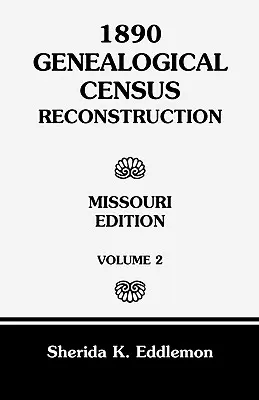 1890 Genealogische Volkszählung Rekonstruktion: Missouri, Band 2 - 1890 Genealogical Census Reconstruction: Missouri, Volume 2