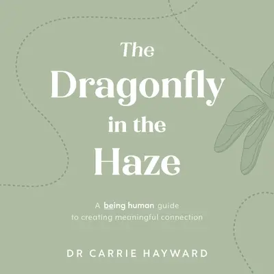 Die Libelle im Dunst: Ein Leitfaden zum Menschsein für eine sinnvolle Verbindung - The Dragonfly in the Haze: A Being Human Guide to Creating Meaningful Connection