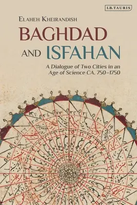 Baghdad und Isfahan: Ein Dialog zwischen zwei Städten im Zeitalter der Wissenschaft (ca. 750-1750) - Baghdad and Isfahan: A Dialogue of Two Cities in an Age of Science Ca. 750-1750