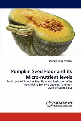 Kürbiskernmehl und seine Mikronährstoffgehalte - Pumpkin Seed Flour and Its Micro-Nutrient Levels