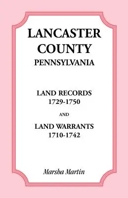 Lancaster County, Pennsylvania Landaufzeichnungen, 1729-1750, und Land Warrants, 1710-1742 - Lancaster County, Pennsylvania Land Records, 1729-1750, and Land Warrants, 1710-1742