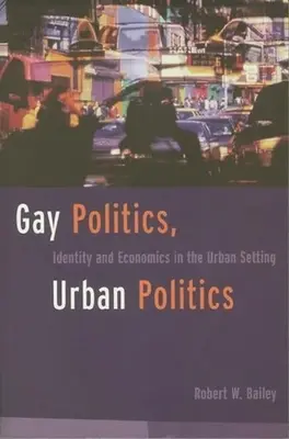 Schwule Politik, Stadtpolitik: Identität und Wirtschaft im städtischen Umfeld - Gay Politics, Urban Politics: Identity and Economics in the Urban Setting