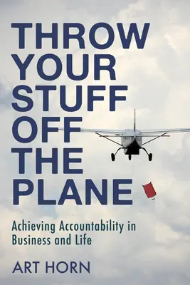 Wirf dein Zeug aus dem Flugzeug: Verantwortlichkeit in Geschäft und Leben - Throw Your Stuff Off the Plane: Achieving Accountability in Business and Life