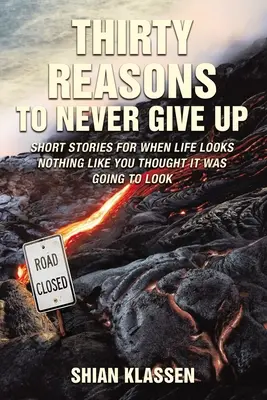 Dreißig Gründe, niemals aufzugeben: Kurzgeschichten für den Fall, dass das Leben nicht so aussieht, wie Sie es sich vorgestellt haben - Thirty Reasons to Never Give Up: Short Stories for When Life Looks Nothing Like You Thought It Was Going to Look