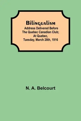 Zweisprachigkeit; Ansprache vor dem Quebec Canadian Club; In Quebec, Dienstag, 28. März 1916 - Bilingualism; Address delivered before the Quebec Canadian Club; At Quebec, Tuesday, March 28th, 1916