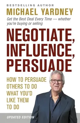 Verhandeln, Beeinflussen, Überzeugen: Wie Sie andere davon überzeugen, das zu tun, was Sie möchten - Negotiate, Influence, Persuade: How to Persuade Others to Do What You'd Like Them to Do