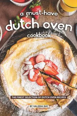Ein unverzichtbares Dutch Oven Kochbuch: Die feinste Auswahl an Dutch Oven-Rezepten - A Must-Have Dutch Oven Cookbook: The Finest Selection of Dutch Oven Recipes