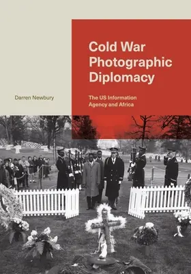 Fotodiplomatie im Kalten Krieg: Die US-Informationsbehörde und Afrika - Cold War Photographic Diplomacy: The Us Information Agency and Africa