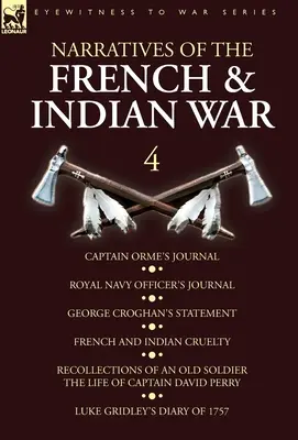 Erzählungen aus dem französischen und indischen Krieg: 4-Captain Orme's Journal, Royal Navy Officer's Journal, George Croghan's Statement, French and Indian Cruelty - Narratives of the French and Indian War: 4-Captain Orme's Journal, Royal Navy Officer's Journal, George Croghan's Statement, French and Indian Cruelty