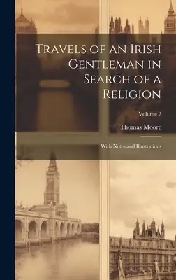 Reisen eines irischen Gentleman auf der Suche nach einer Religion: Mit Anmerkungen und Illustrationen; Band 2 - Travels of an Irish Gentleman in Search of a Religion: With Notes and Illustrations; Volume 2