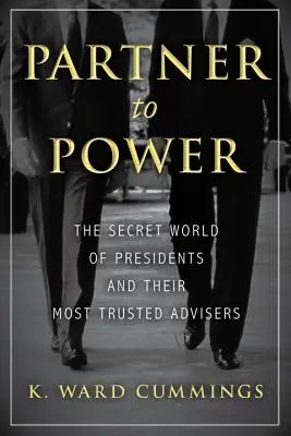 Partner an der Macht: Die geheime Welt der Präsidenten und ihrer vertrauenswürdigsten Berater - Partner to Power: The Secret World of Presidents and Their Most Trusted Advisers