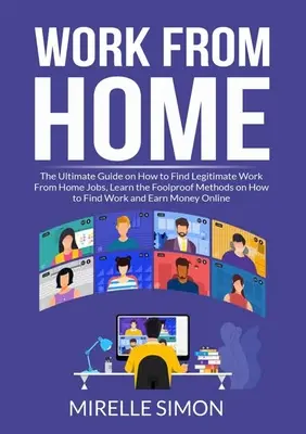 Arbeit von zu Hause aus: Der ultimative Leitfaden für die Suche nach seriösen Jobs von zu Hause aus, lernen Sie die narrensicheren Methoden, wie Sie Arbeit finden und - Work From Home: The Ultimate Guide on How to Find Legitimate Work From Home Jobs, Learn the Foolproof Methods on How to Find Work and